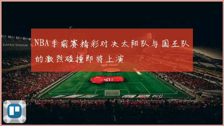 NBA季前赛精彩对决太阳队与国王队的激烈碰撞即将上演