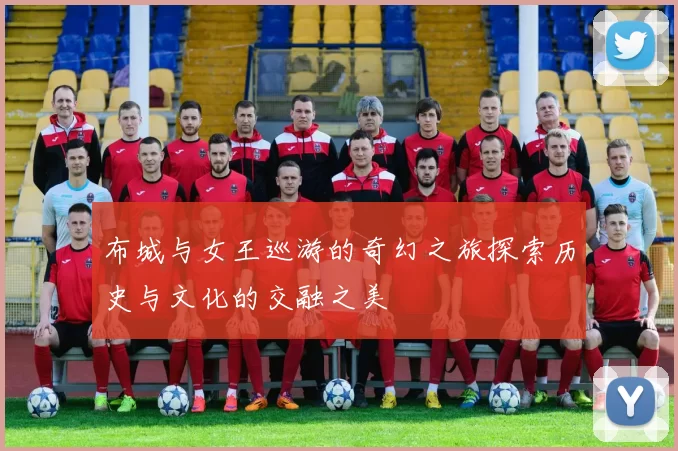 布城与女王巡游的奇幻之旅探索历史与文化的交融之美